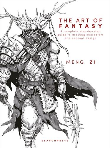 Art of Fantasy, The: A Complete Step-by-Step Guide to Drawing Characters and Concept Design